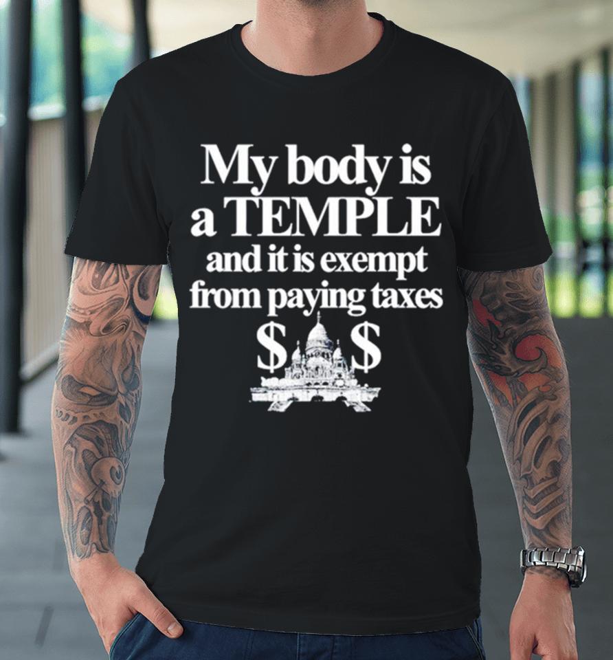 My Body Is A Temple And It Is Exempt From Paying Taxes Premium T-Shirt