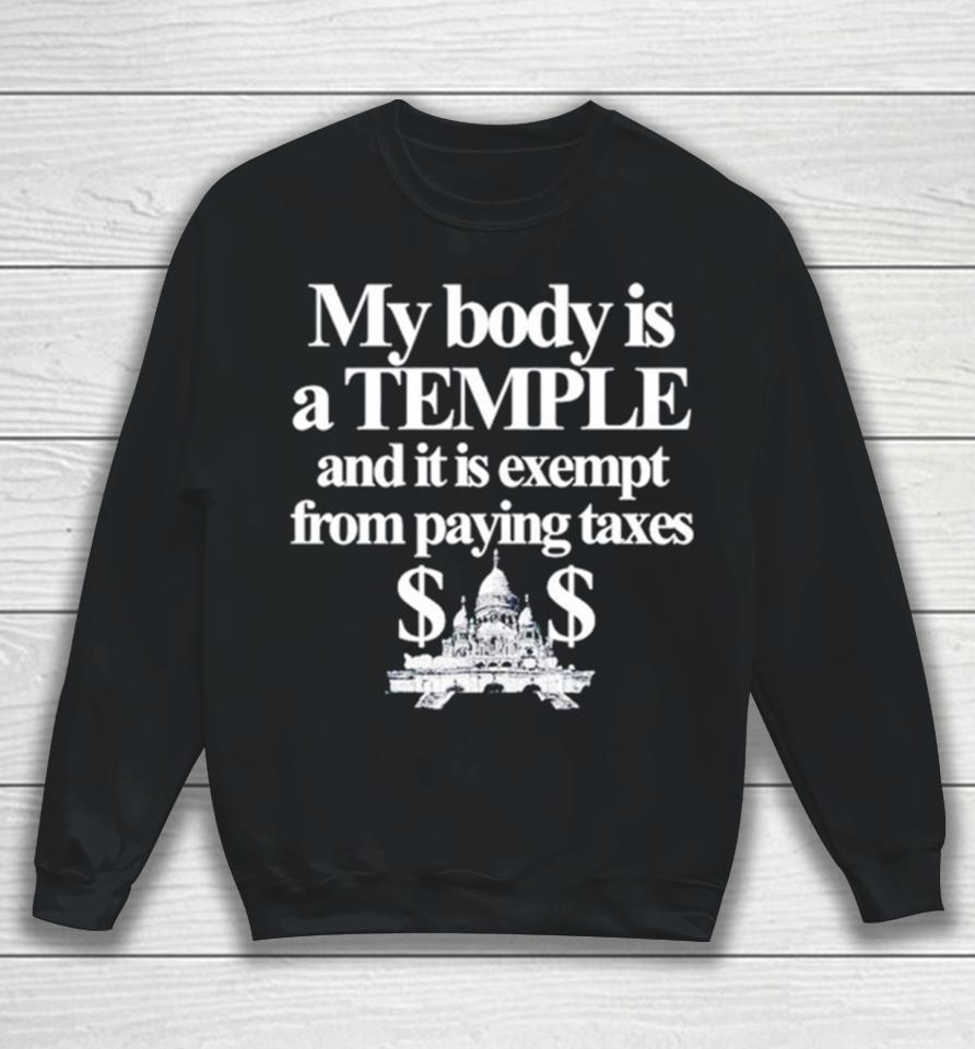 My Body Is A Temple And It Is Exempt From Paying Taxes Sweatshirt