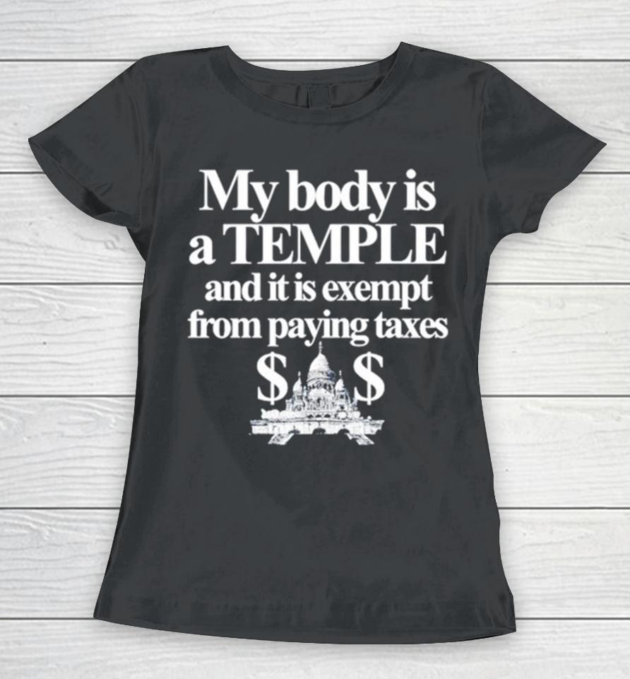 My Body Is A Temple And It Is Exempt From Paying Taxes Women T-Shirt