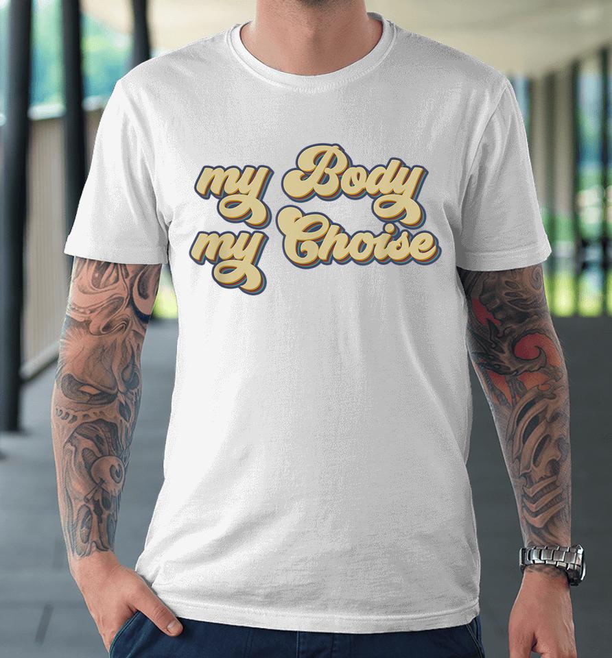 My Body My Choice Pro-Choice Feminist Premium T-Shirt