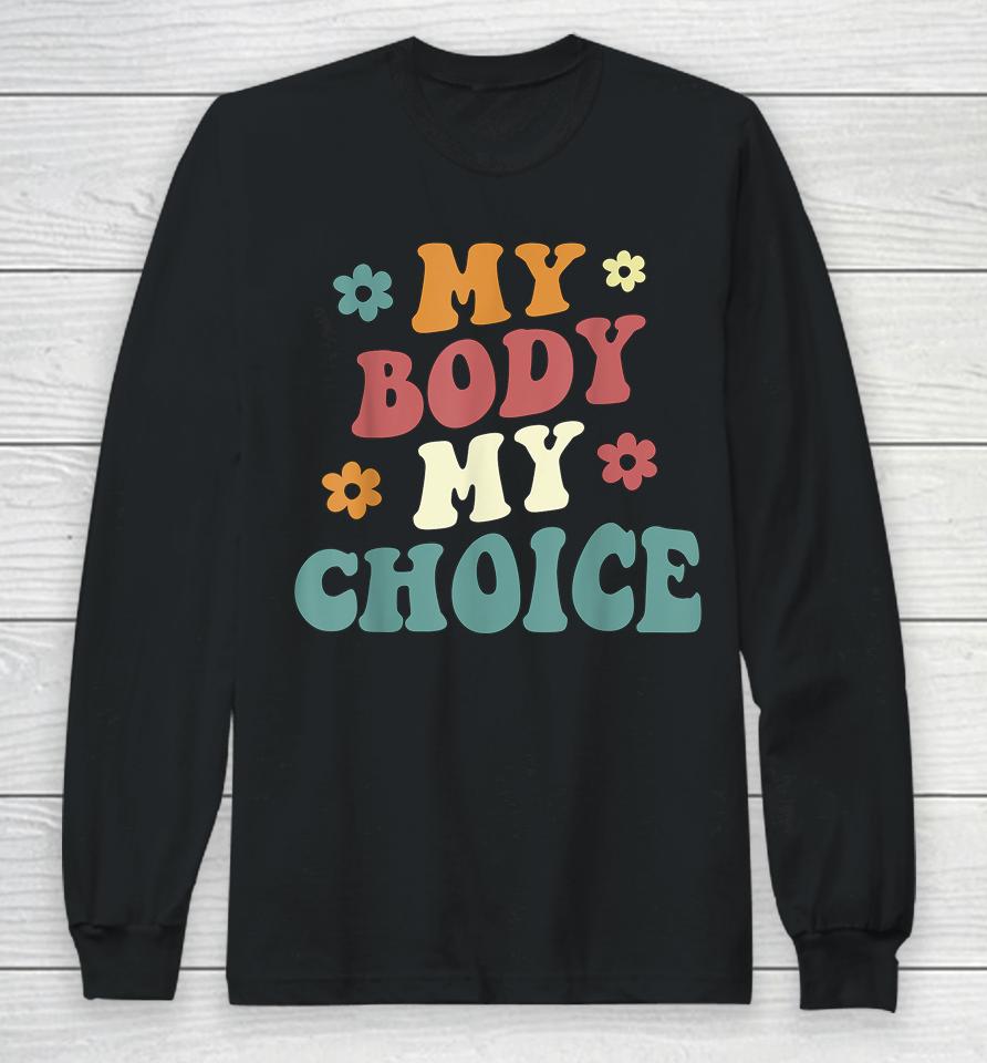 My Body My Choice Pro Choice Reproductive Rights Long Sleeve T-Shirt