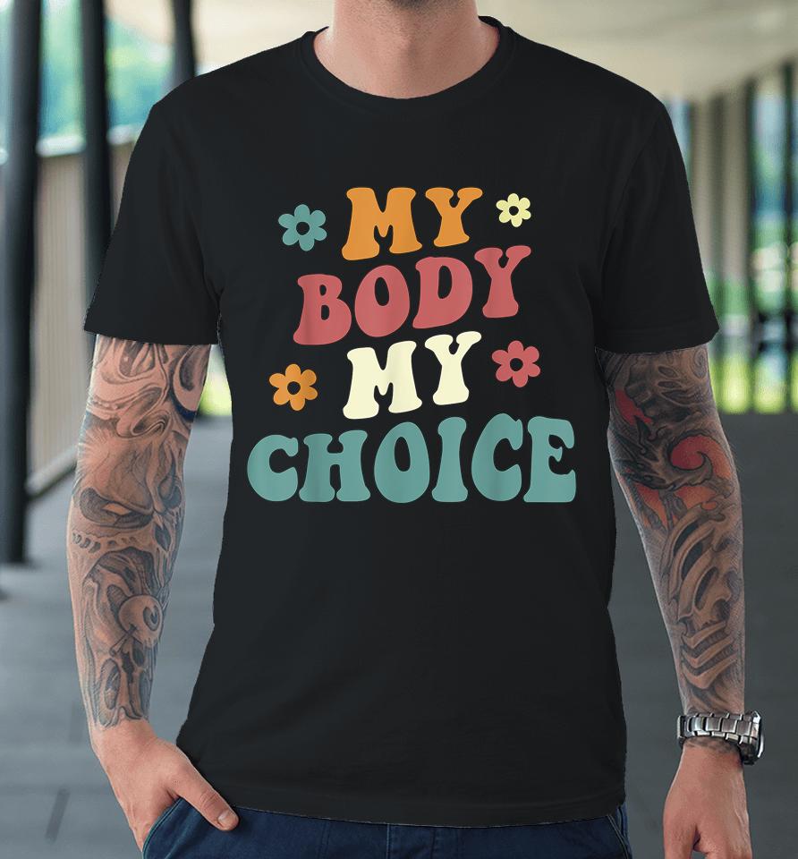 My Body My Choice Pro Choice Reproductive Rights Premium T-Shirt