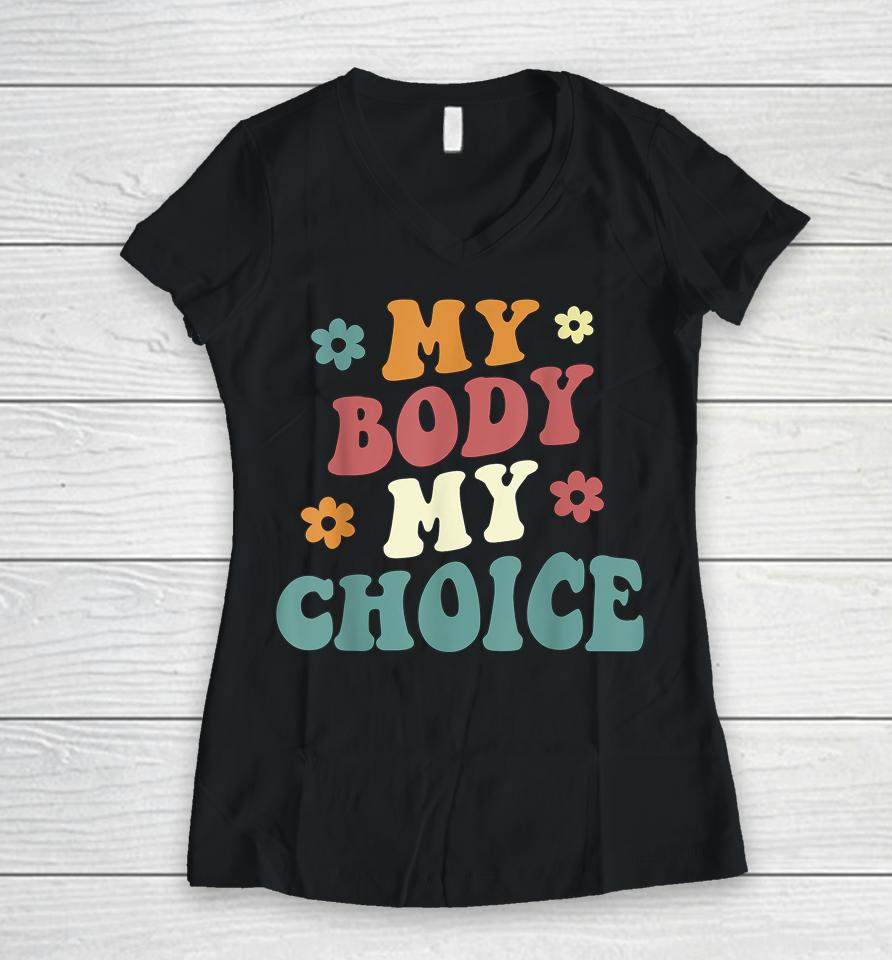 My Body My Choice Pro Choice Reproductive Rights Women V-Neck T-Shirt