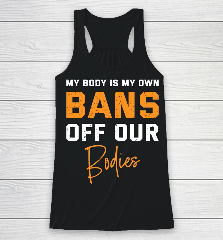 My Body My Own Bans Off Our Bodies Racerback Tank