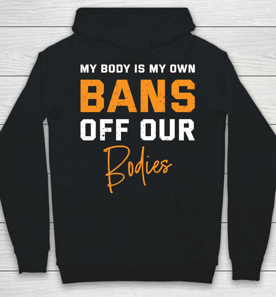 My Body My Own Bans Off Our Bodies Hoodie