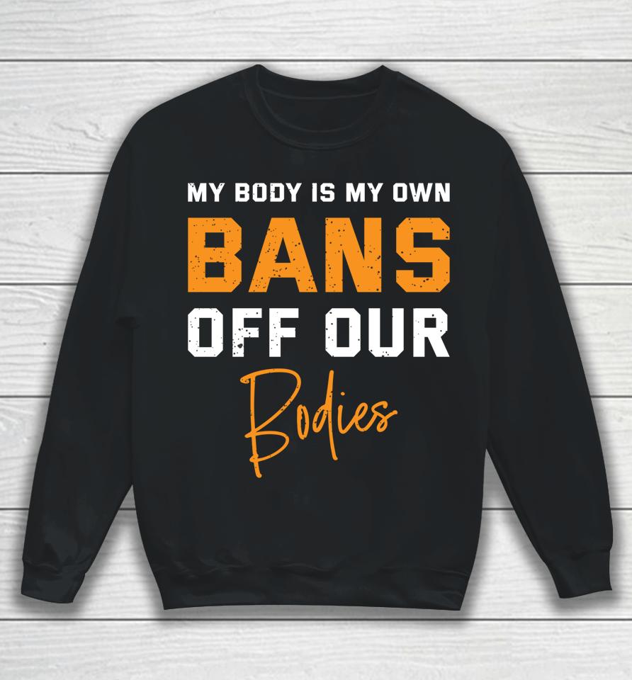 My Body My Own Bans Off Our Bodies Sweatshirt