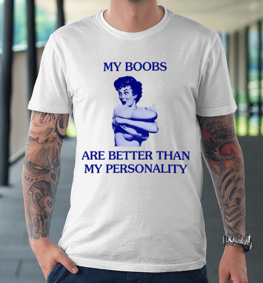 My Boobs Are Better Than My Personality Girl Premium T-Shirt