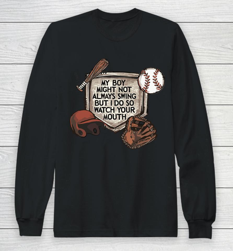 My Boy Might Not Always Swing But I Do So Watch Long Sleeve T-Shirt