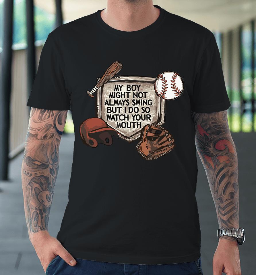 My Boy Might Not Always Swing But I Do So Watch Premium T-Shirt