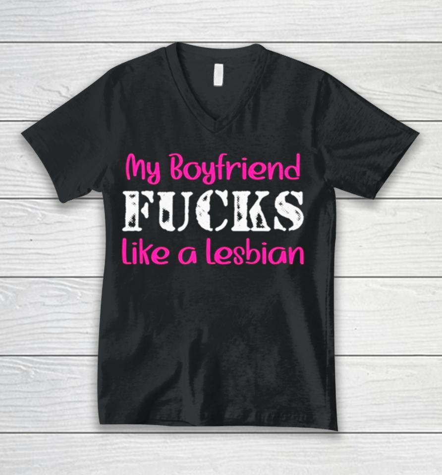 My Boyfriend Fucks Like A Lesbian Pink Unisex V-Neck T-Shirt