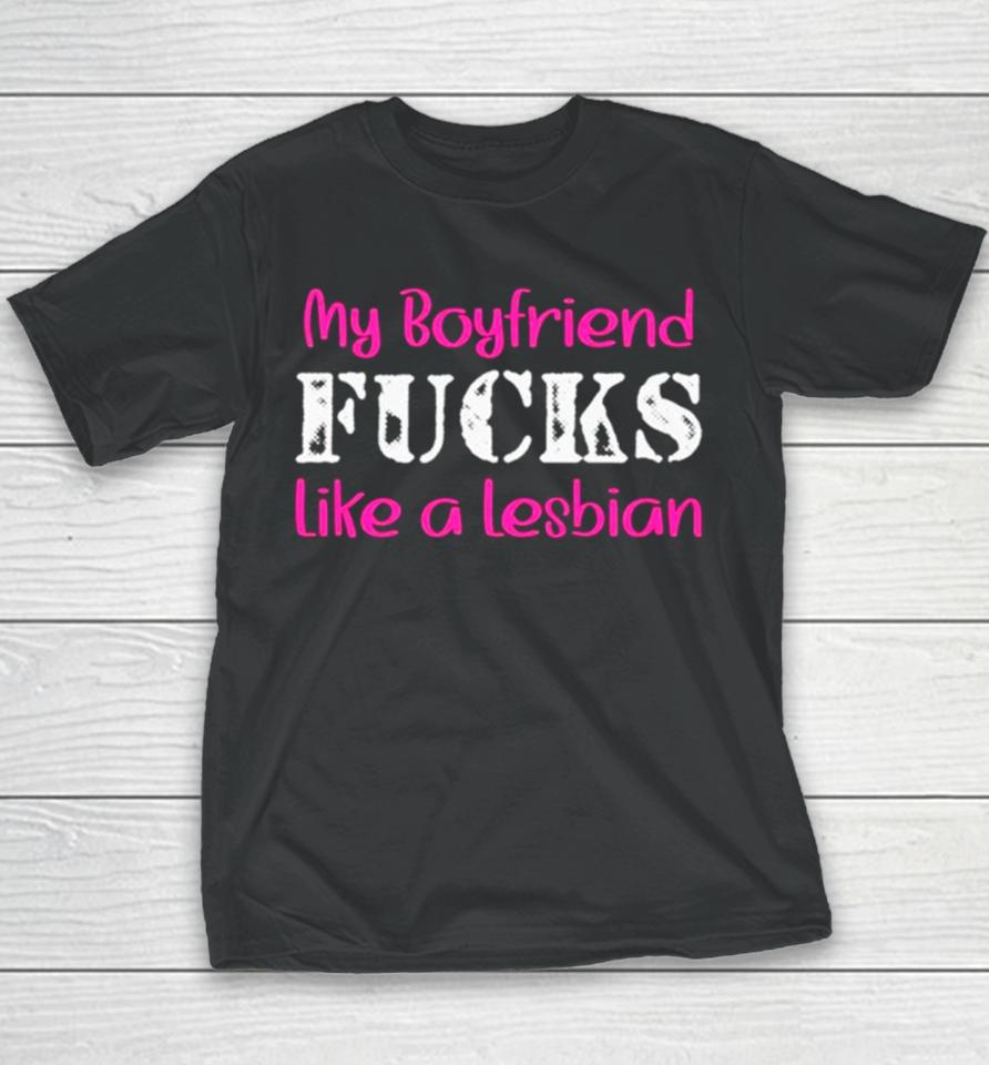My Boyfriend Fucks Like A Lesbian Pink Youth T-Shirt