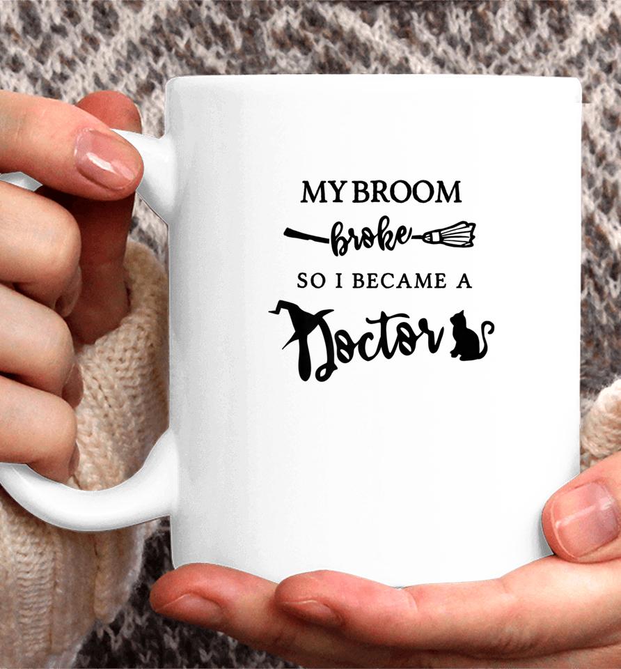 My Broom Broke So I Became A Doctor Funny Medical Halloween Coffee Mug