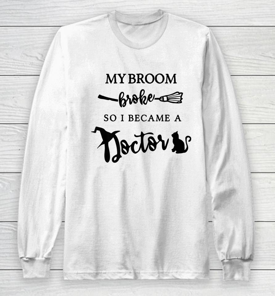 My Broom Broke So I Became A Doctor Funny Medical Halloween Long Sleeve T-Shirt