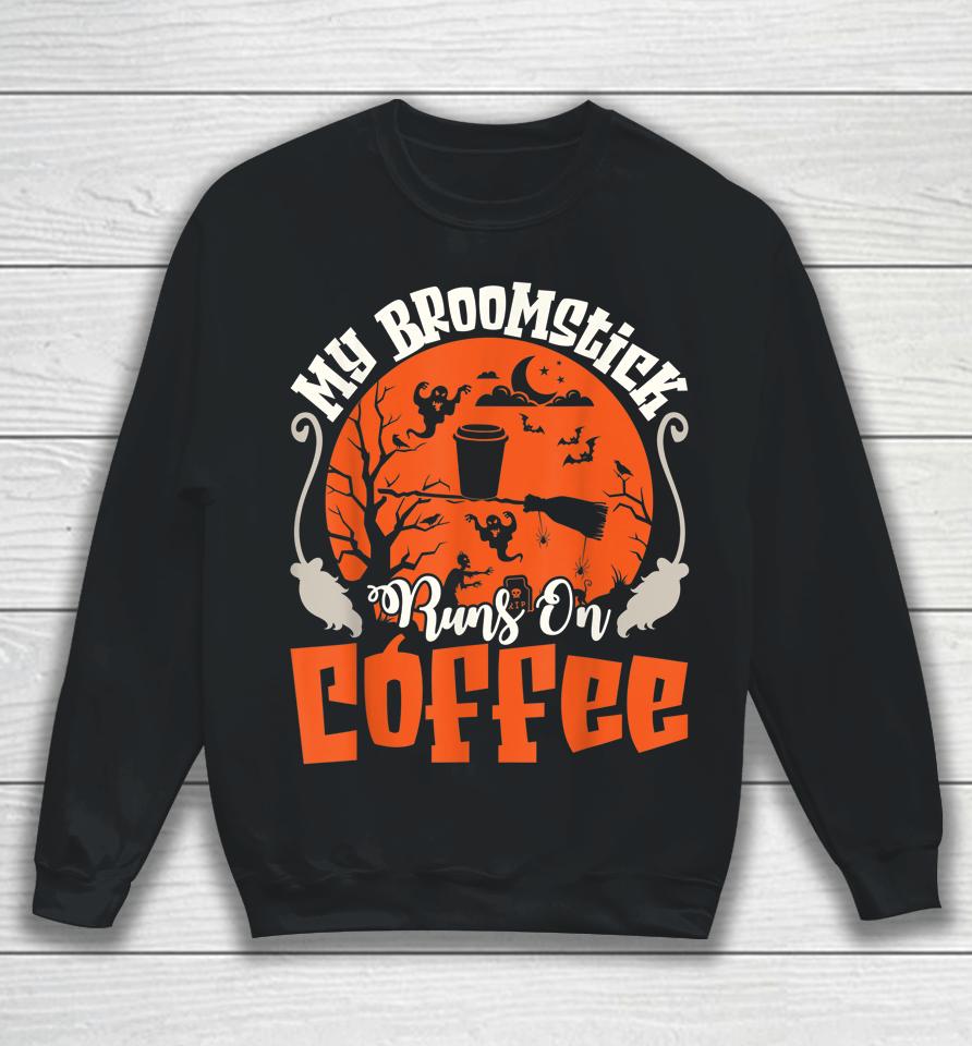 My Broomstick Runs On Coffee Funny Halloween Sweatshirt