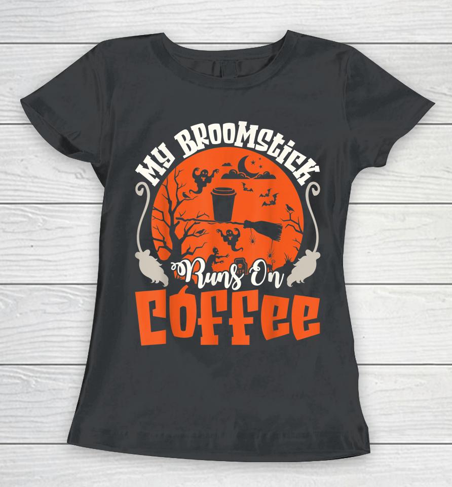 My Broomstick Runs On Coffee Funny Halloween Women T-Shirt