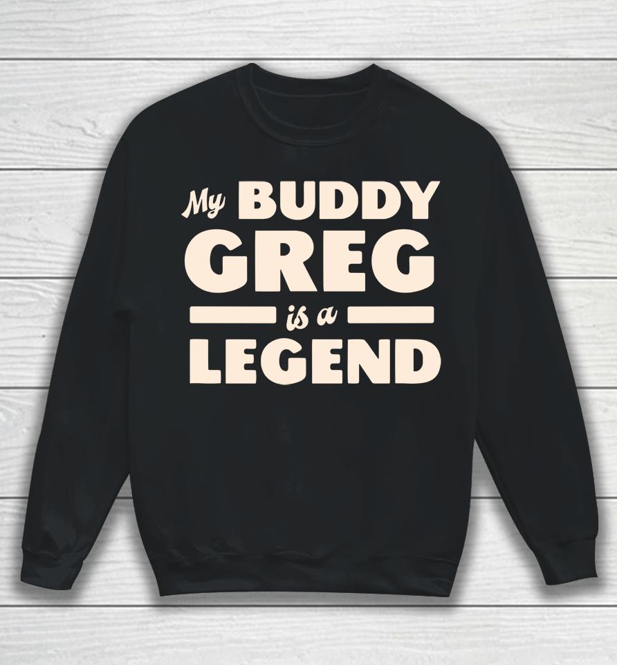 My Buddy Greg Is A Legend Sweatshirt