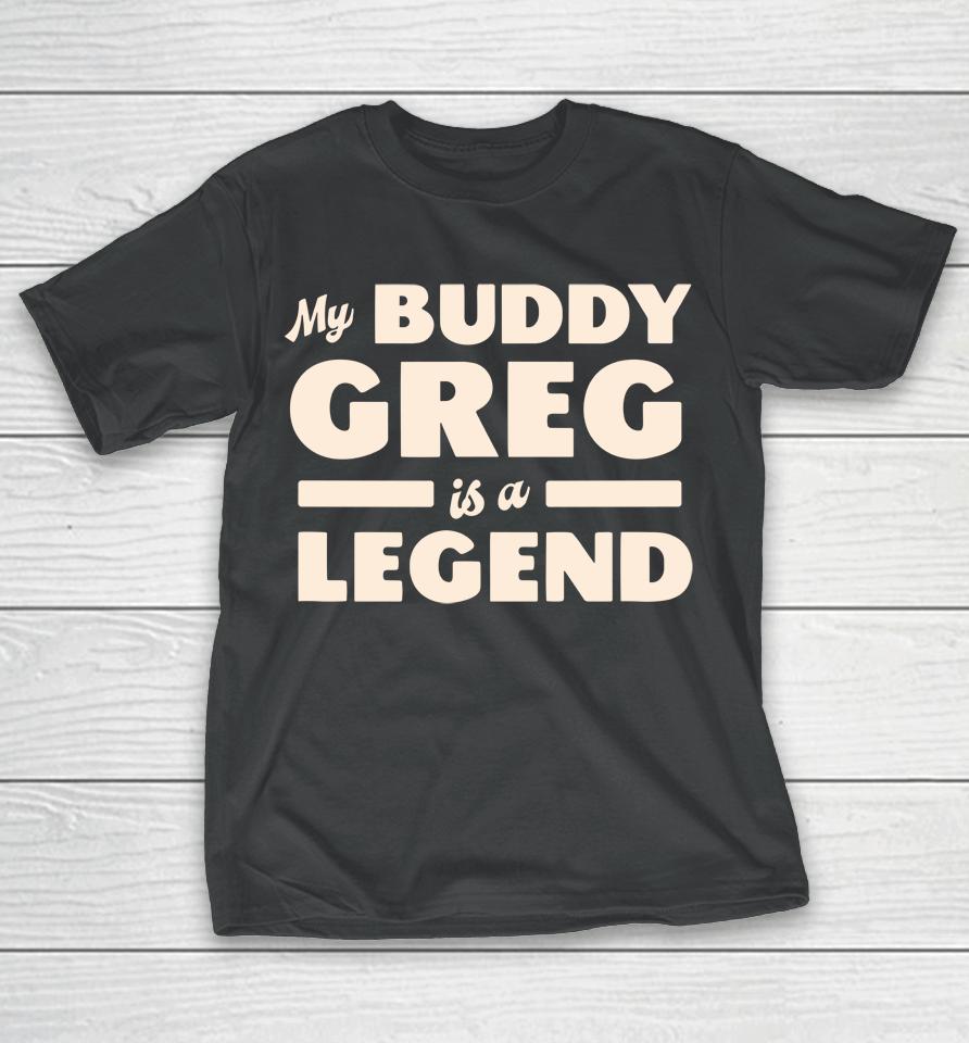 My Buddy Greg Is A Legend T-Shirt