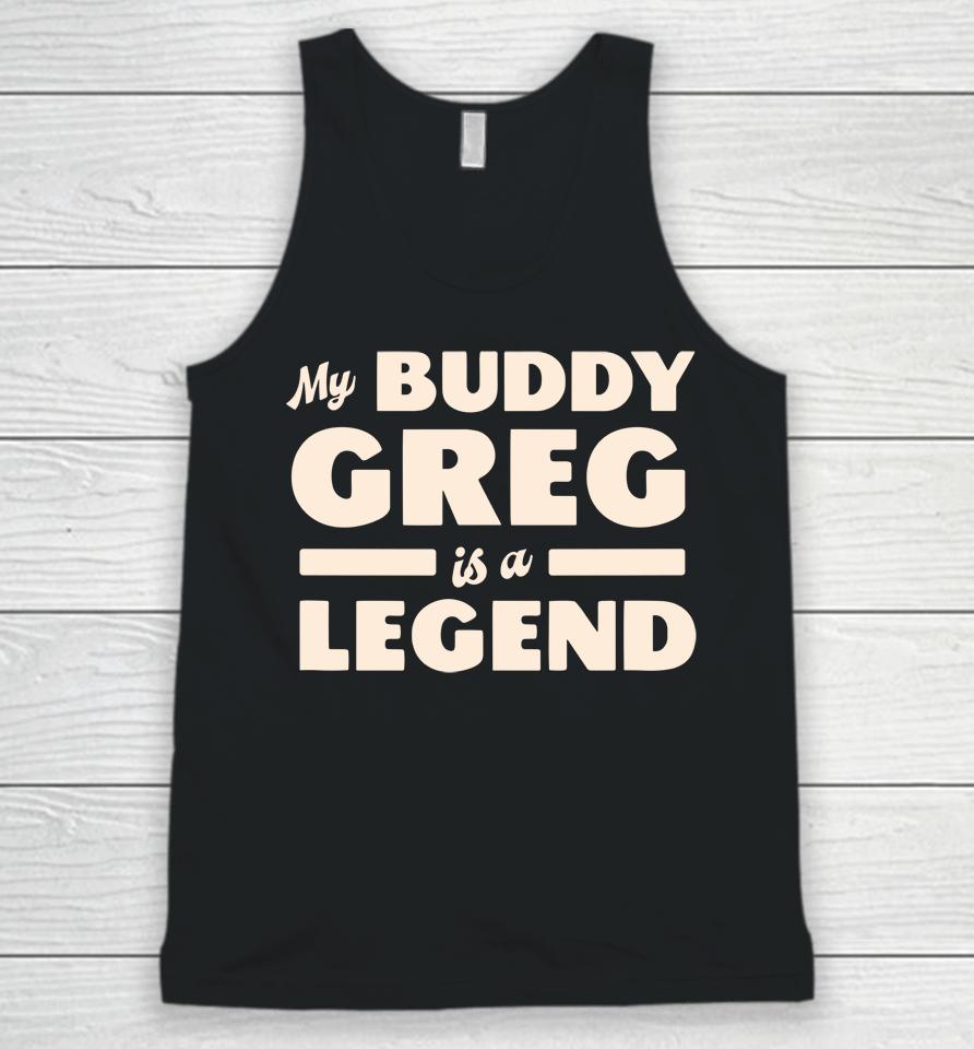My Buddy Greg Is A Legend Unisex Tank Top