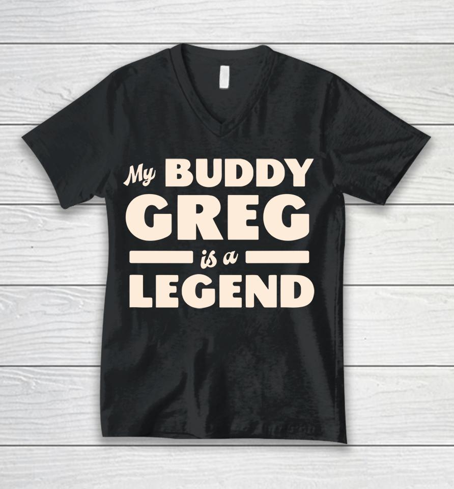 My Buddy Greg Is A Legend Unisex V-Neck T-Shirt