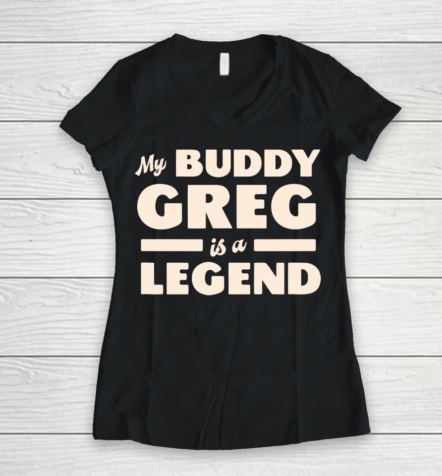 My Buddy Greg Is A Legend Women V-Neck T-Shirt