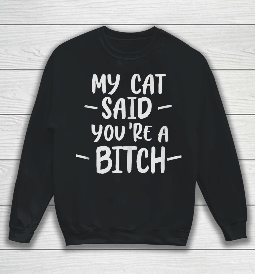 My Cat Said You're A Bitch Sweatshirt