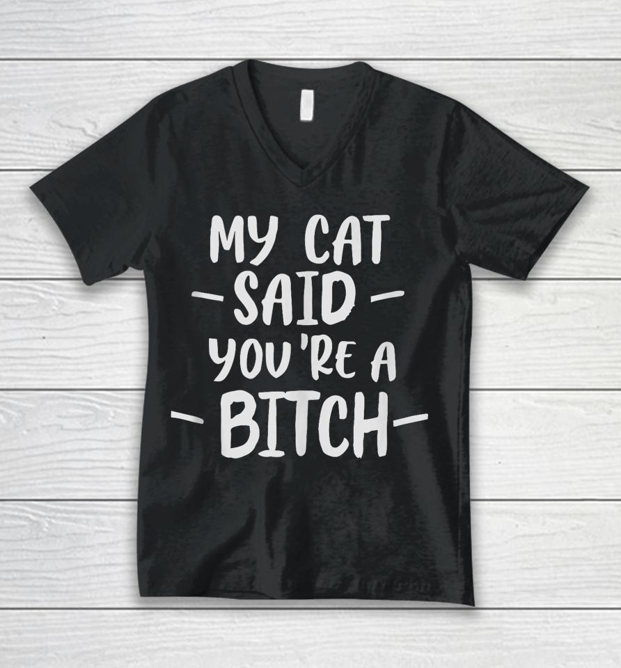 My Cat Said You're A Bitch Unisex V-Neck T-Shirt