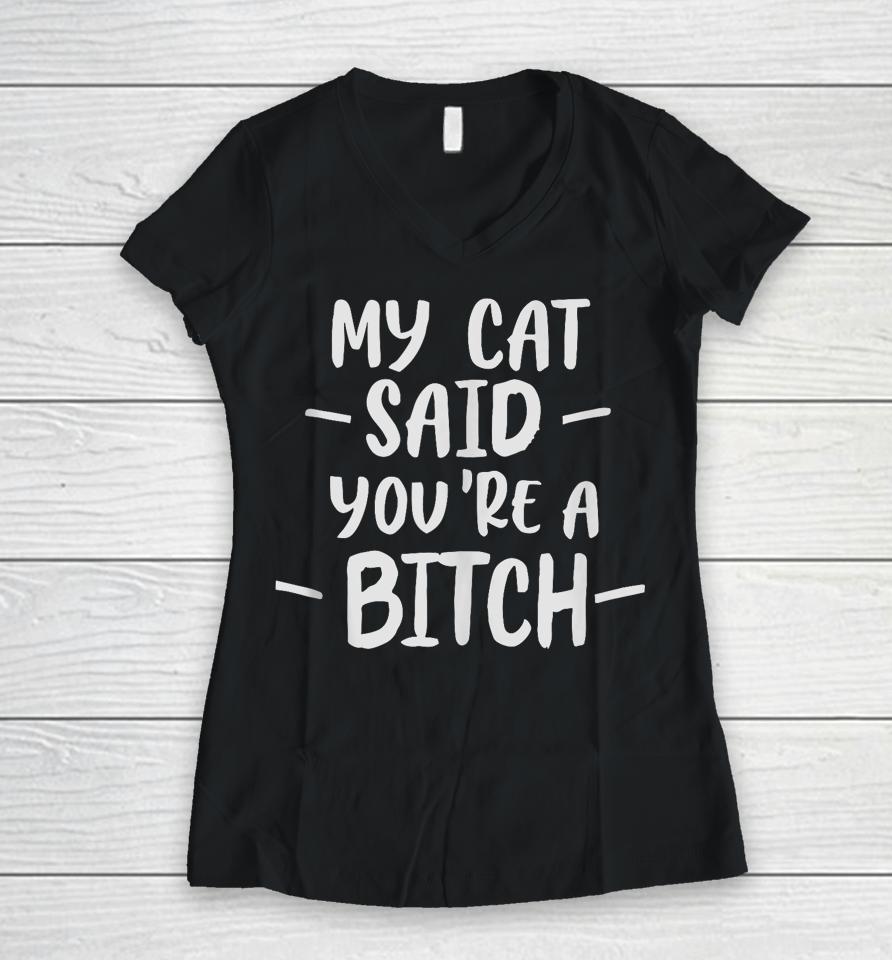 My Cat Said You're A Bitch Women V-Neck T-Shirt