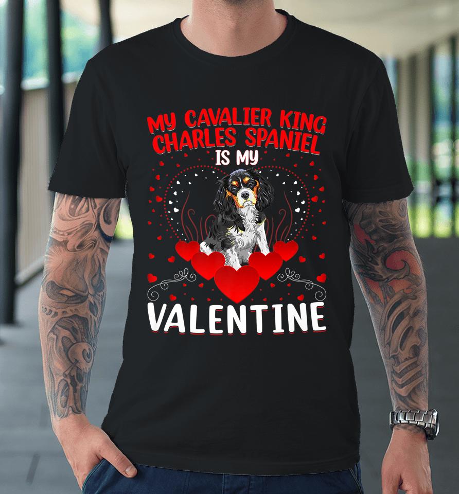 My Cavalier King Charles Spaniel Is My Valentine Dog Lover Premium T-Shirt