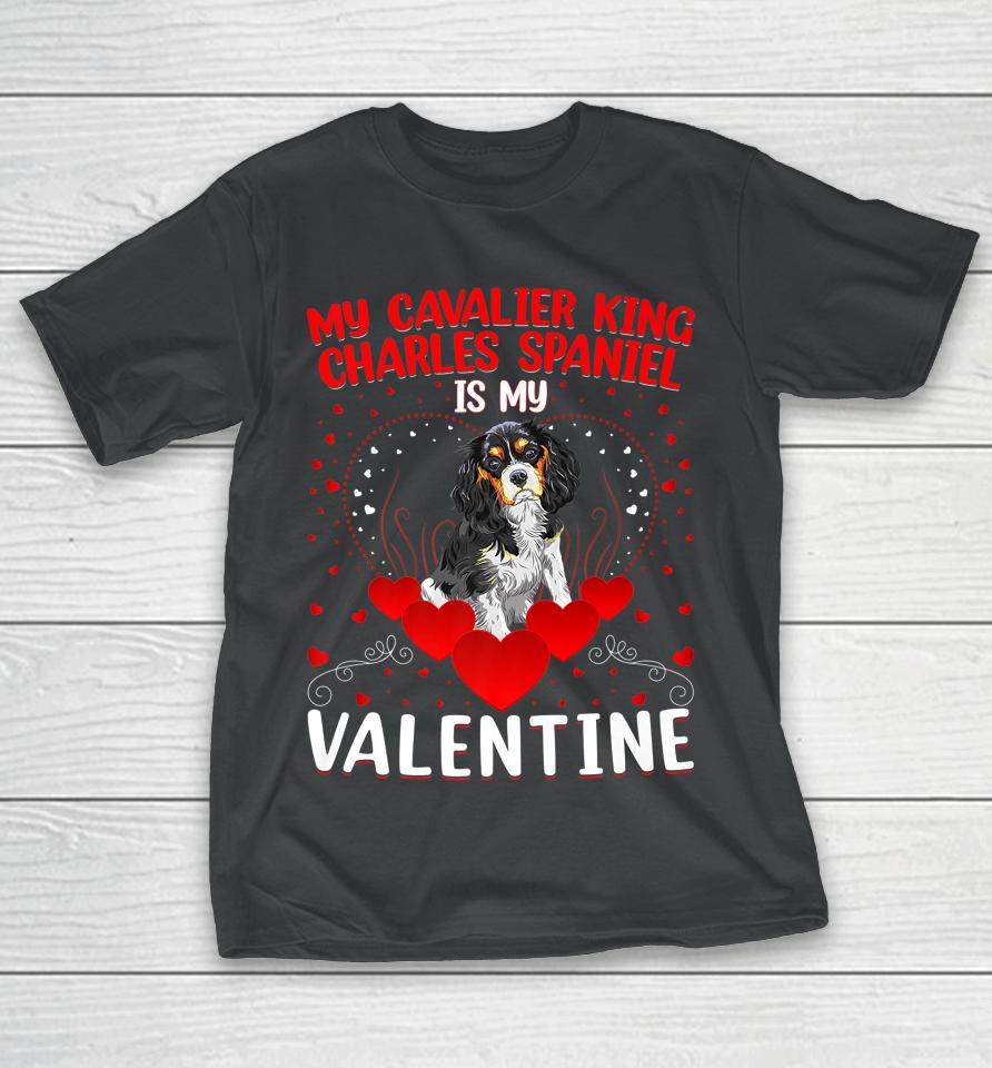 My Cavalier King Charles Spaniel Is My Valentine Dog Lover T-Shirt