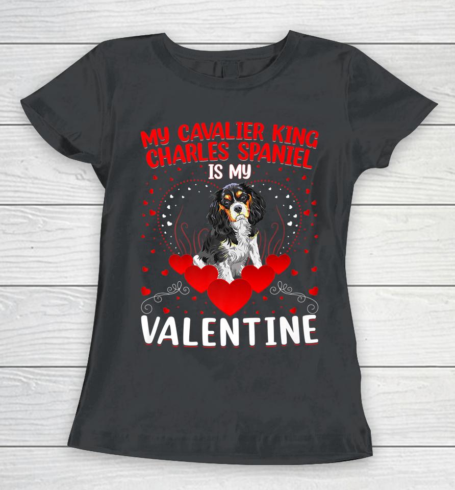 My Cavalier King Charles Spaniel Is My Valentine Dog Lover Women T-Shirt