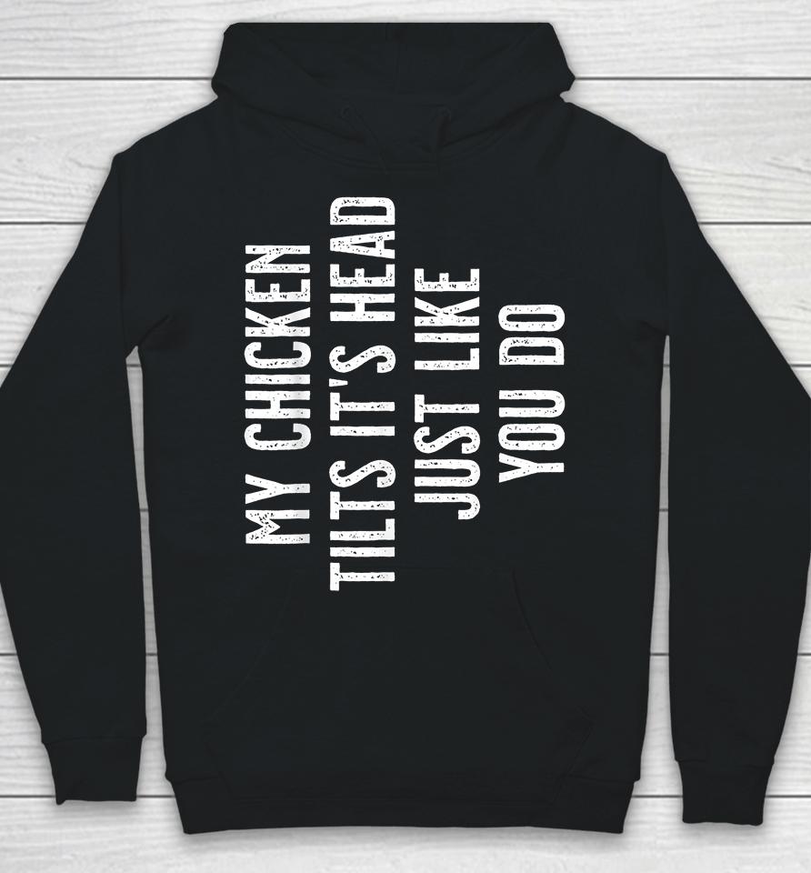 My Chicken Tilts It's Head Just Like You Do Hoodie