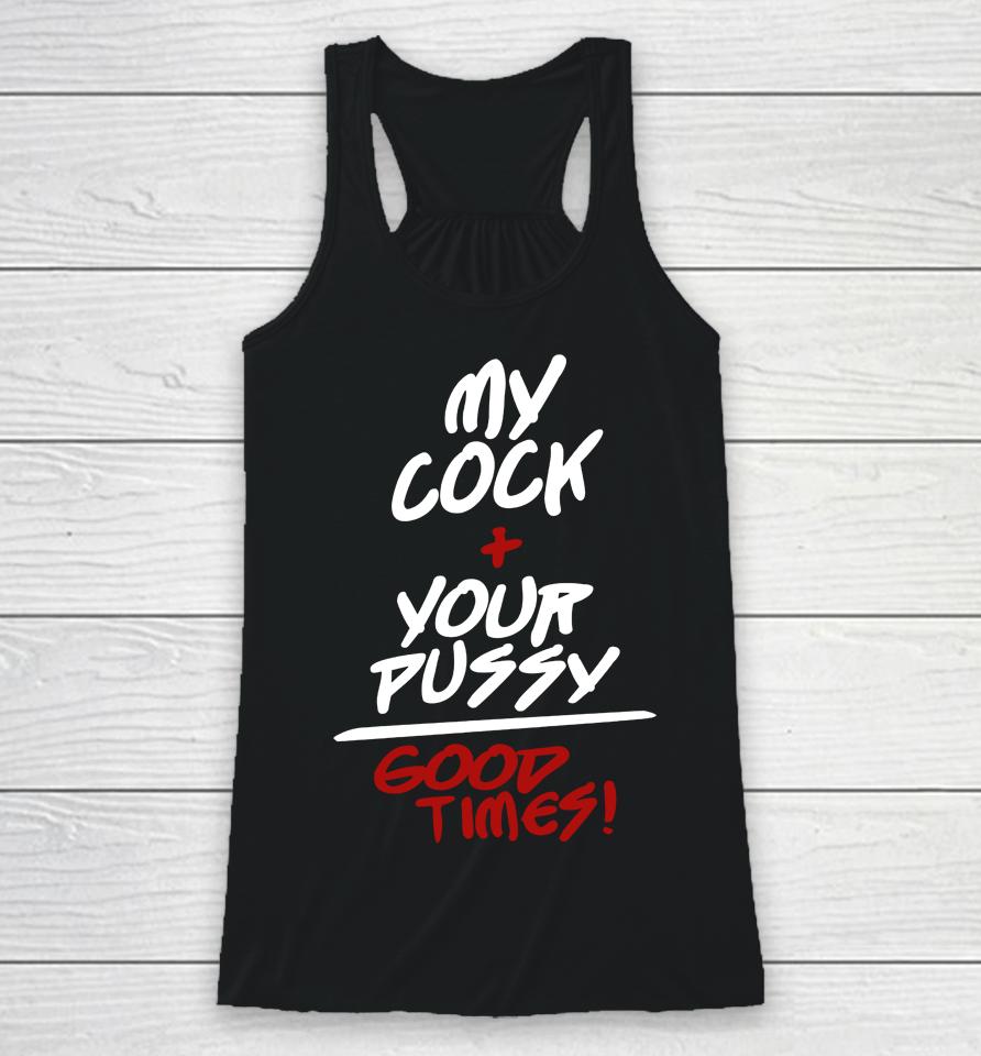 My Cock Your Pussy Good Times Racerback Tank