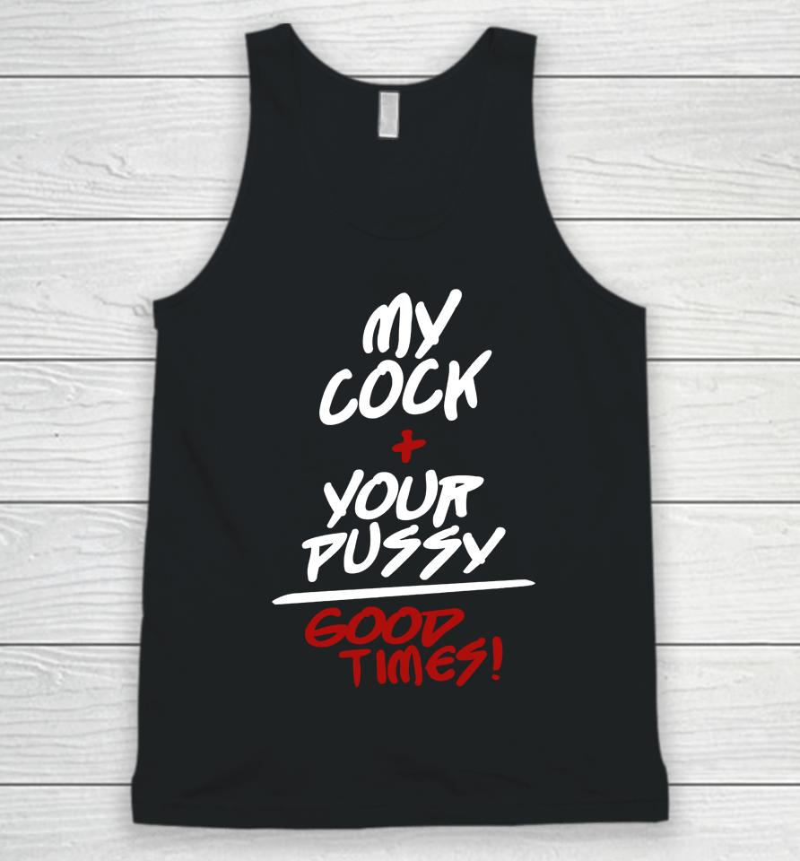 My Cock Your Pussy Good Times Unisex Tank Top