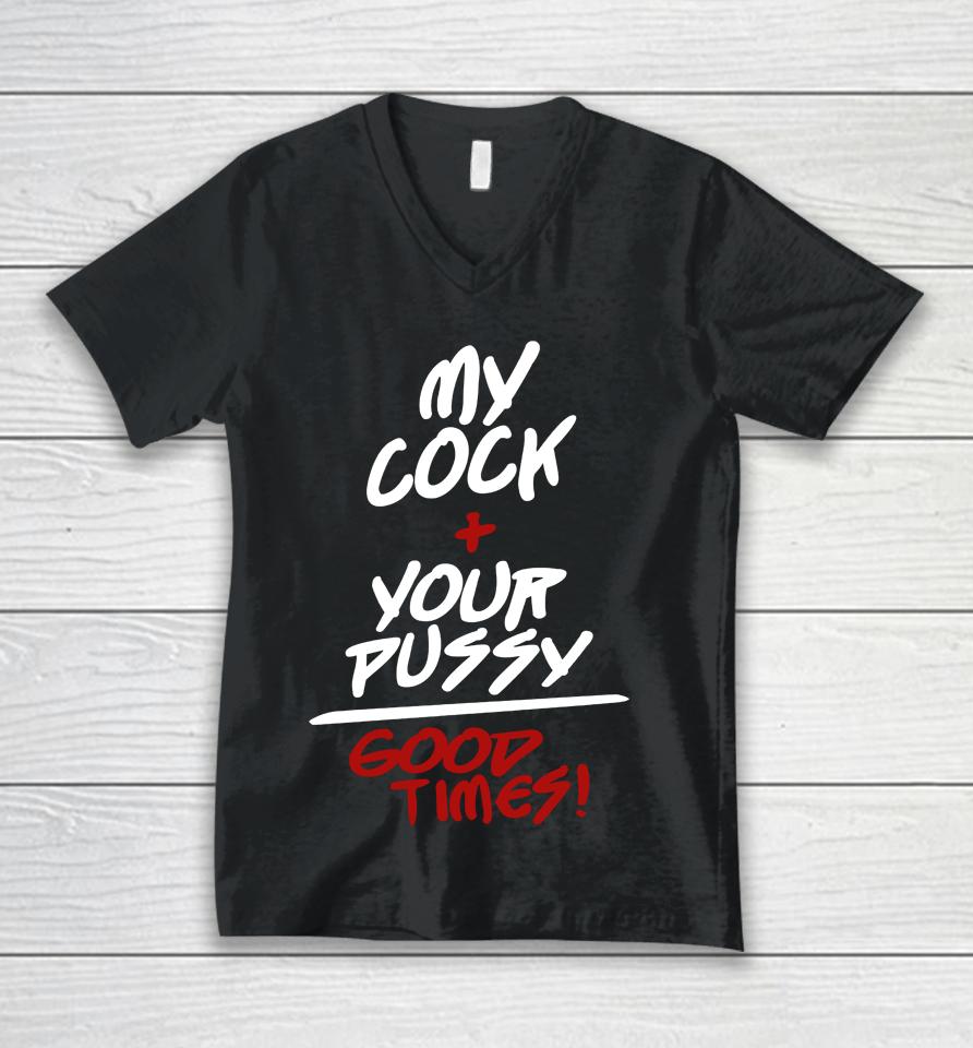 My Cock Your Pussy Good Times Unisex V-Neck T-Shirt