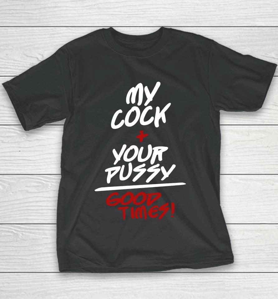 My Cock Your Pussy Good Times Youth T-Shirt