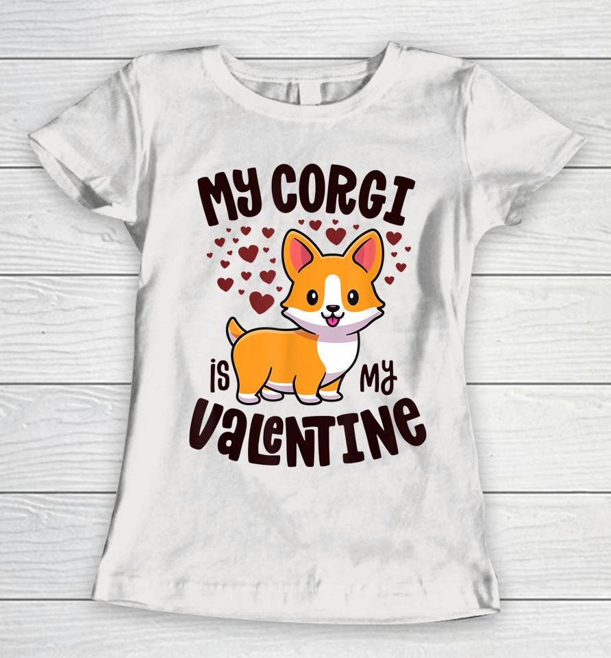 My Corgi Is My Valentine Dog Lover Kawaii Valentines Day Women T-Shirt