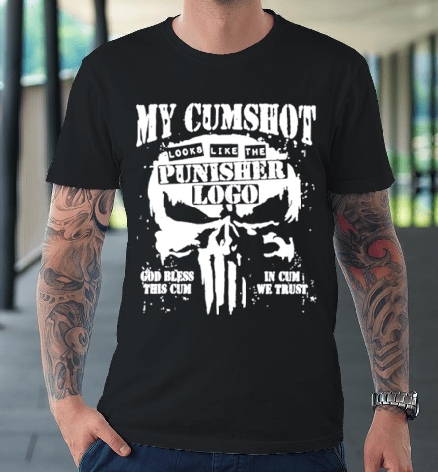 My Cumshot Looks Like The Punisher Logo Premium T-Shirt
