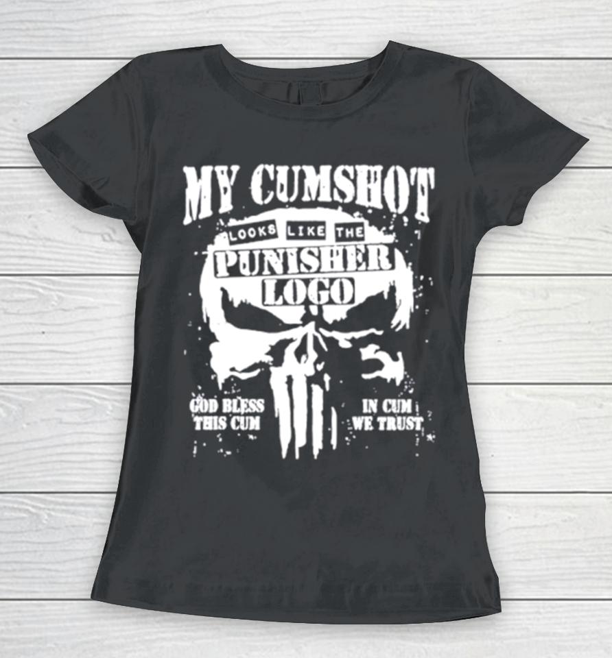 My Cumshot Looks Like The Punisher Logo Women T-Shirt