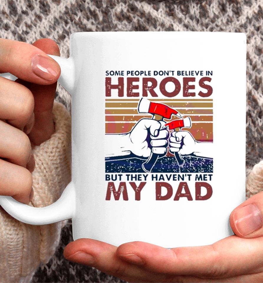My Dad Hammer Some People Don’t Believe In Heroes Coffee Mug