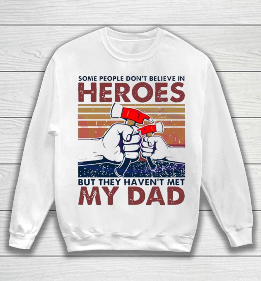 My Dad Hammer Some People Don’t Believe In Heroes Sweatshirt
