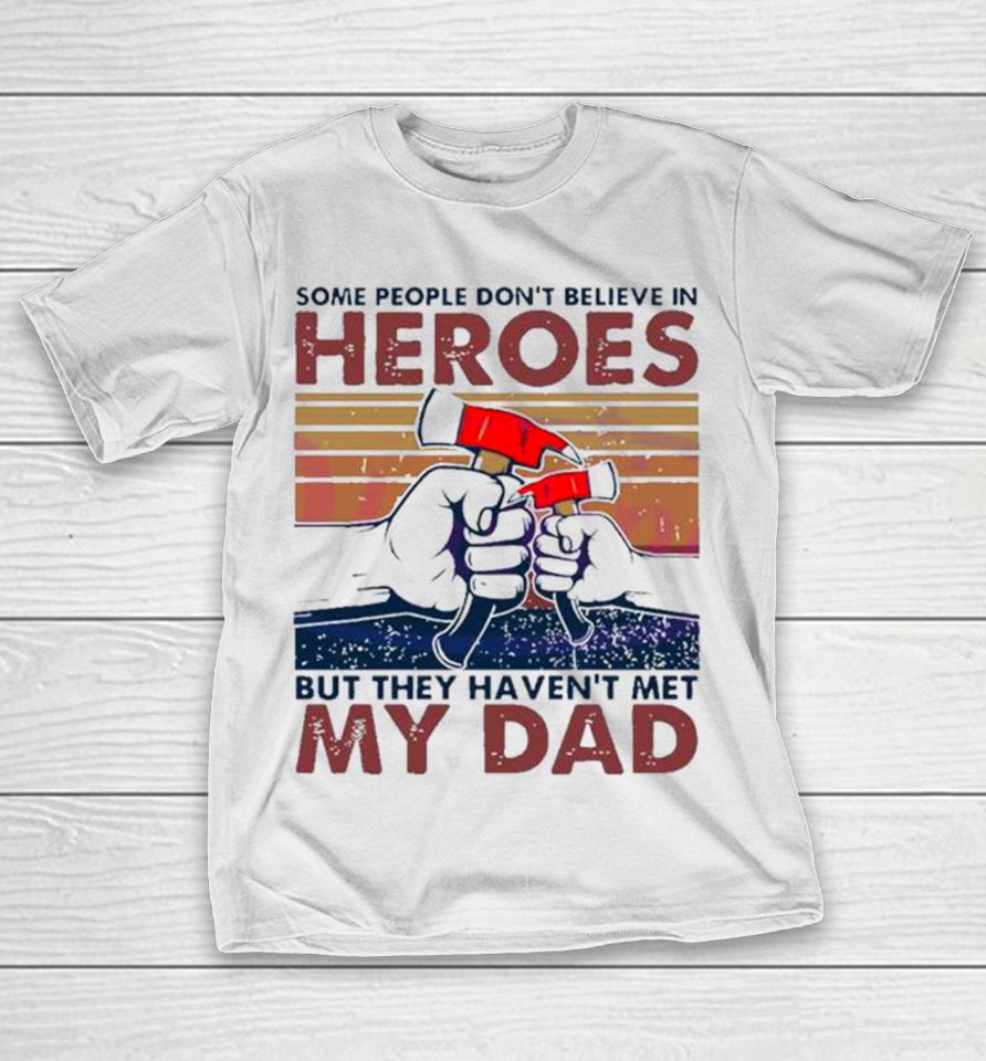 My Dad Hammer Some People Don’t Believe In Heroes T-Shirt