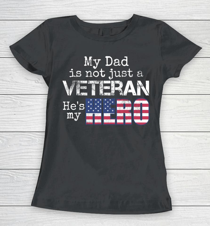 My Dad Is Not Just A Veteran He's My Hero Women T-Shirt