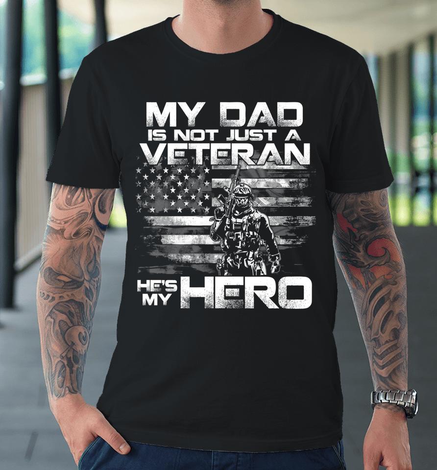 My Dad Is Not Just A Veteran He's My Hero Premium T-Shirt