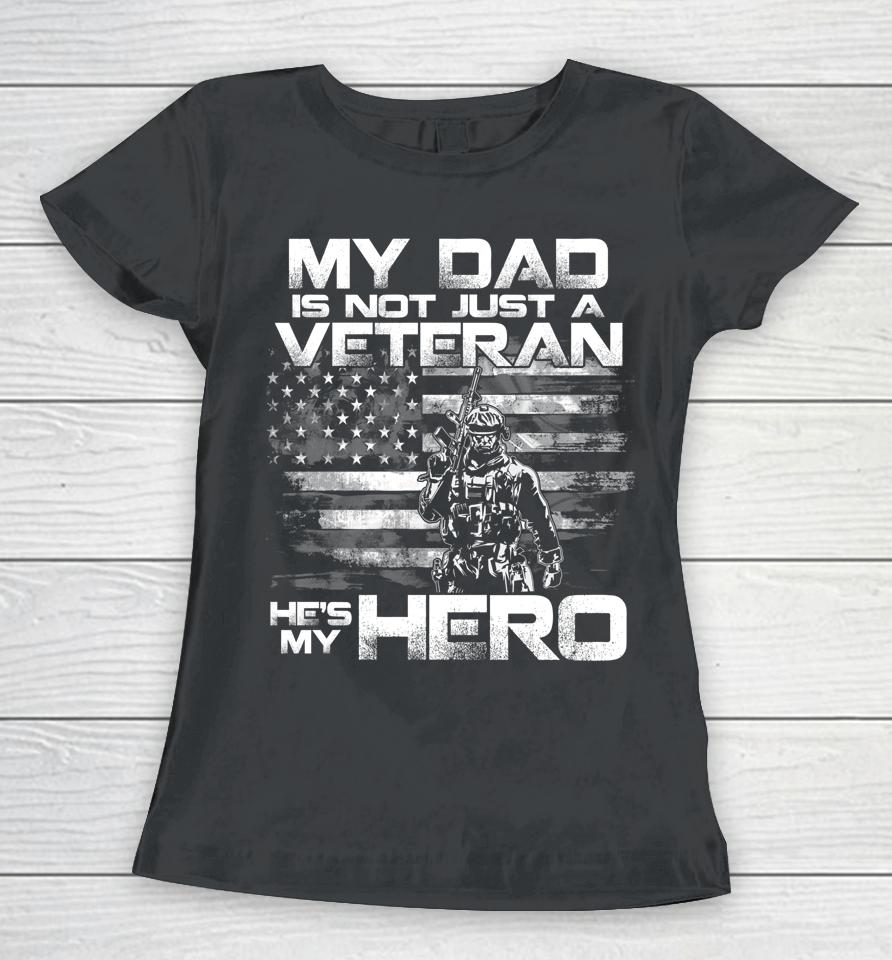 My Dad Is Not Just A Veteran He's My Hero Women T-Shirt