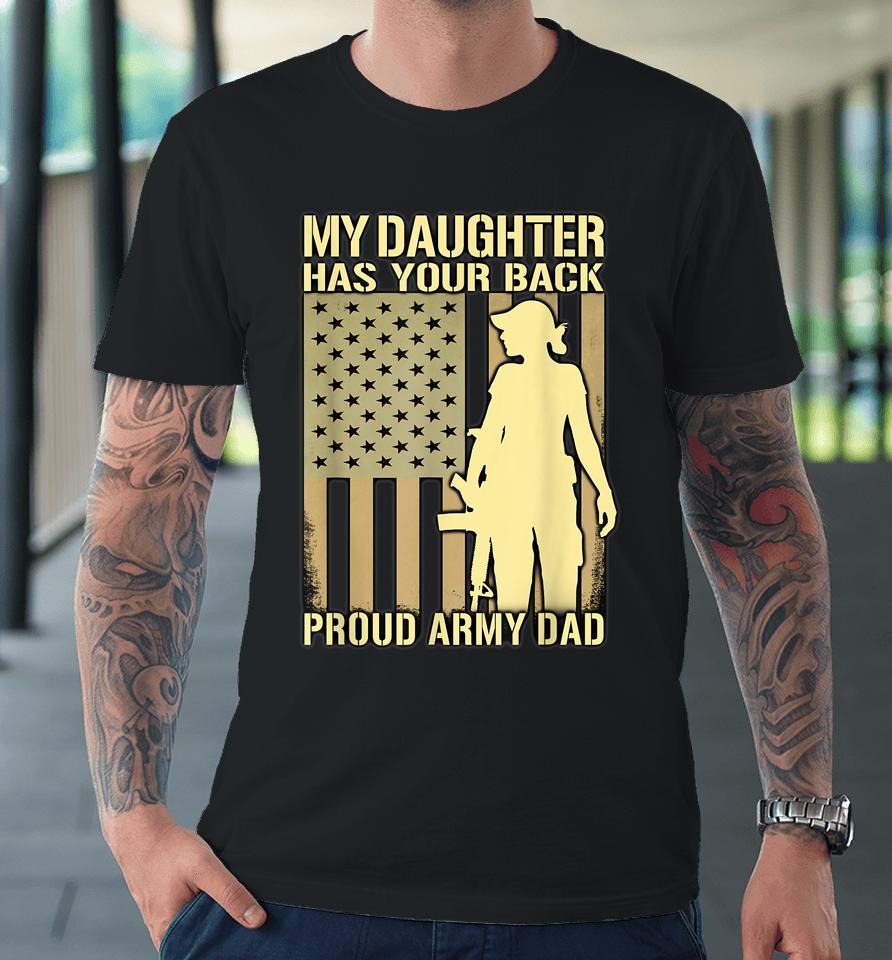 My Daughter Has Your Back Proud Army Dad Premium T-Shirt