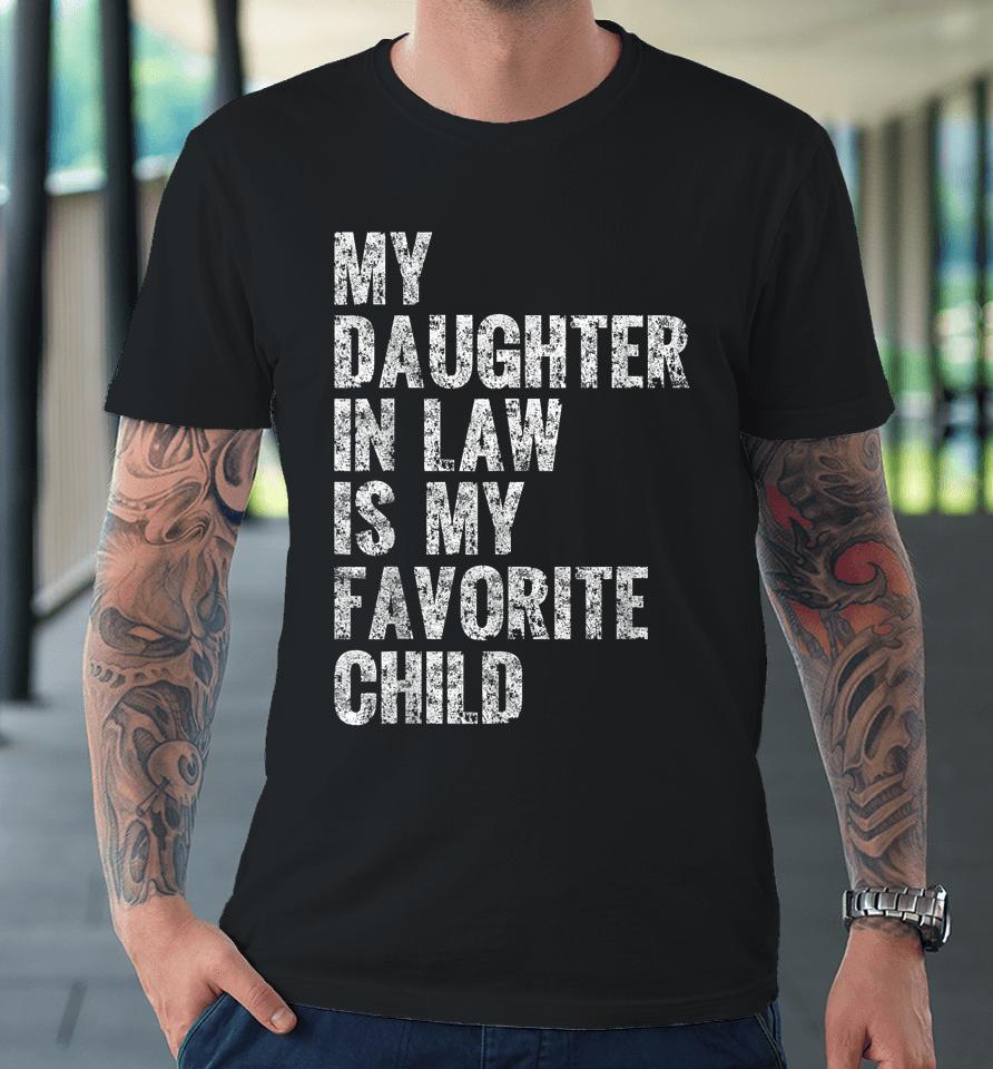 My Daughter In Law Is My Favorite Child Girl Dad Father Day Premium T-Shirt