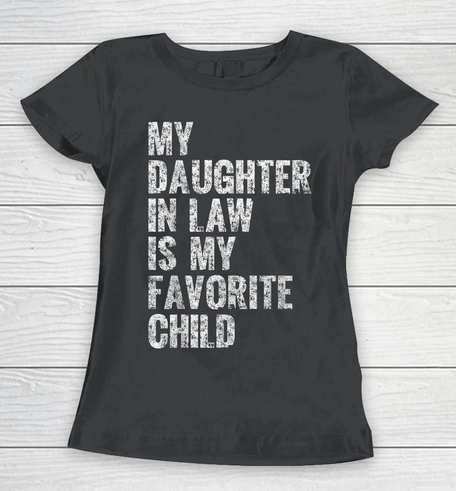 My Daughter In Law Is My Favorite Child Girl Dad Father Day Women T-Shirt