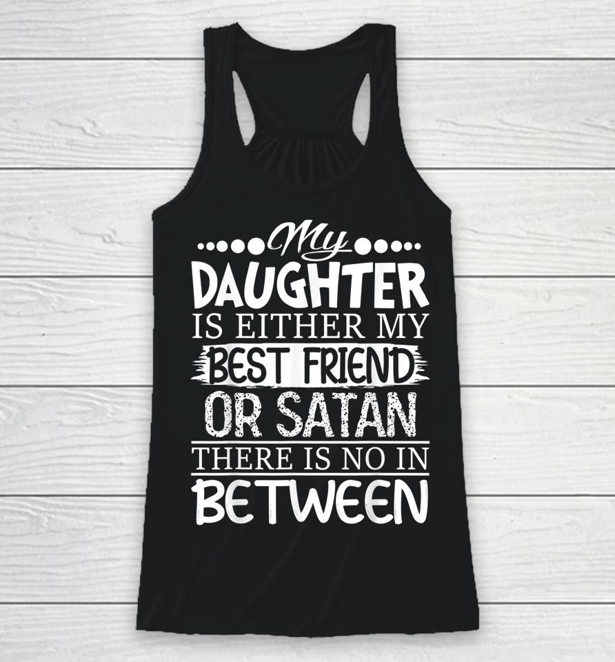 My Daughter Is Either My Best Friend Or Satan Mom Racerback Tank
