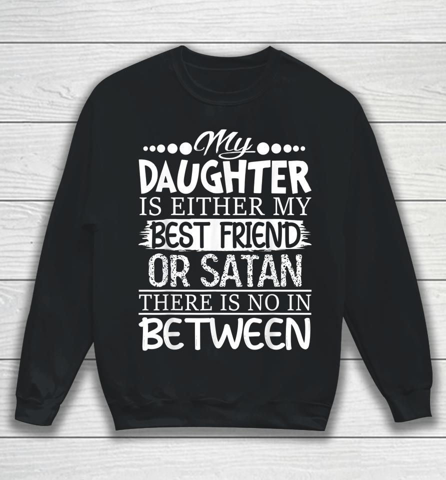 My Daughter Is Either My Best Friend Or Satan Mom Sweatshirt