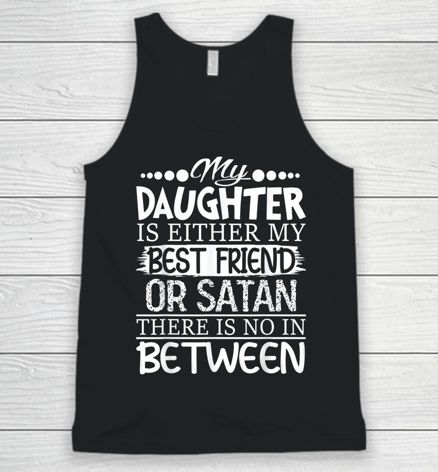 My Daughter Is Either My Best Friend Or Satan Mom Unisex Tank Top